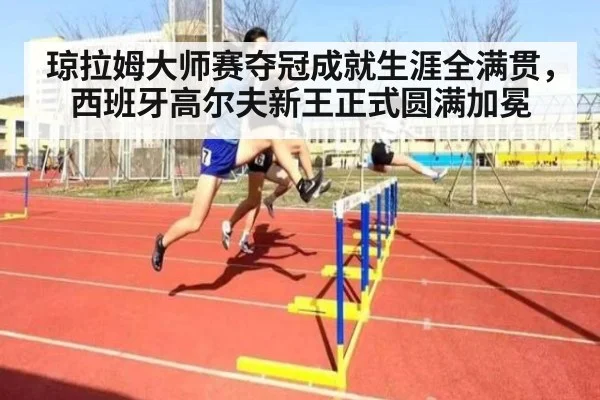 琼拉姆大师赛夺冠成就生涯全满贯，西班牙高尔夫新王正式圆满加冕