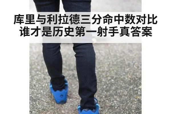 库里与利拉德三分命中数对比谁才是历史第一射手真答案